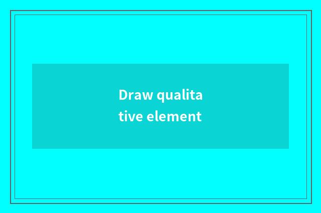 Draw qualitative element