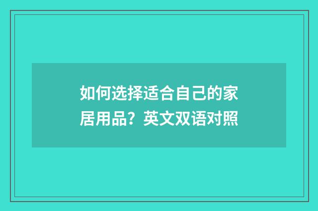 如何选择适合自己的家居用品？英文双语对照