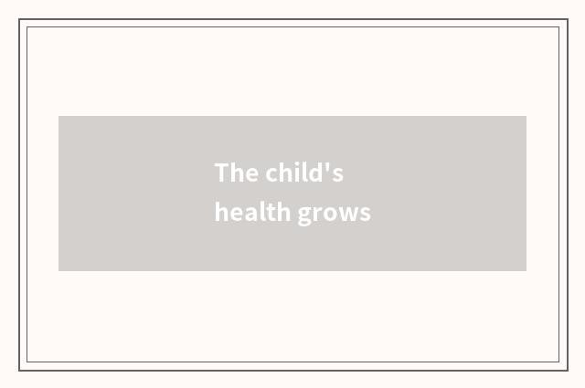 The child's health grows