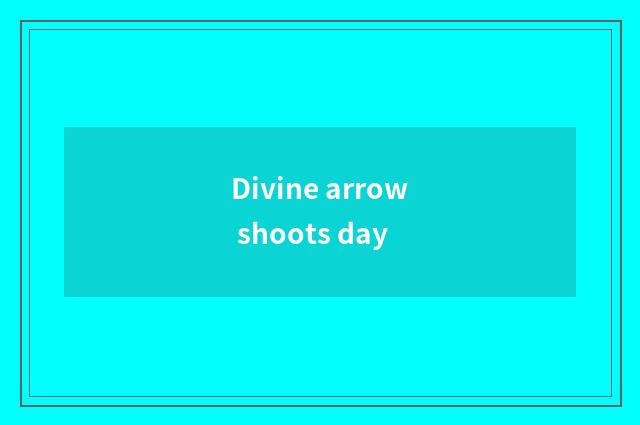 Divine arrow shoots day
