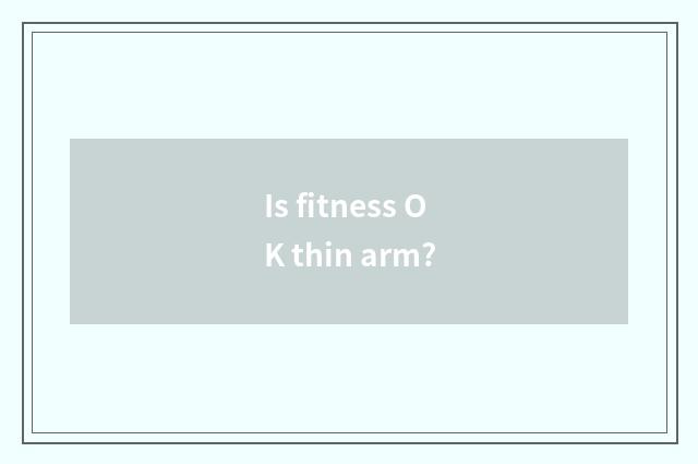 Is fitness OK thin arm?