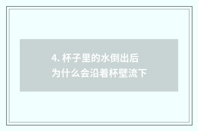 4. 杯子里的水倒出后为什么会沿着杯壁流下