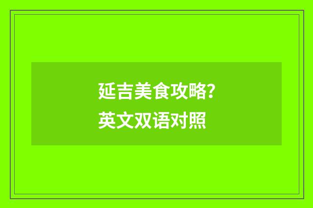 延吉美食攻略？英文双语对照