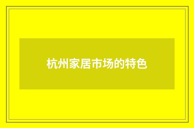 杭州家居市场的特色