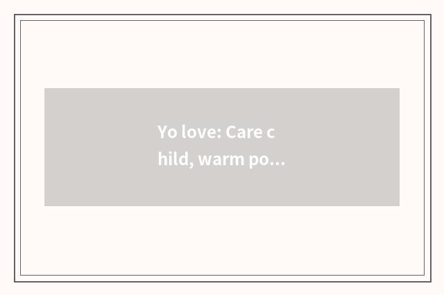 Yo love: Care child, warm popular feeling