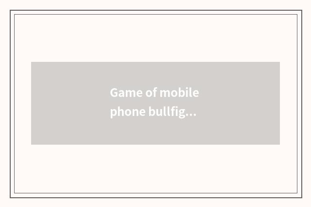 Game of mobile phone bullfight introduces