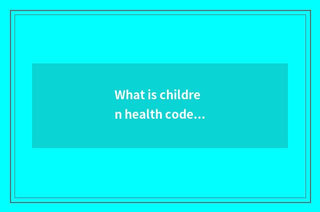 What is children health code?