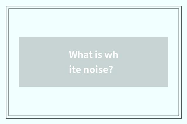 What is white noise?