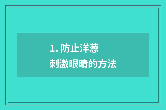 1. 防止洋葱刺激眼睛的方法