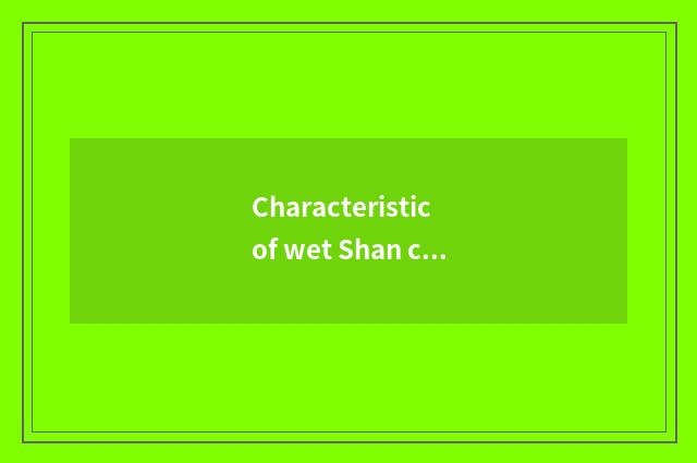 Characteristic of wet Shan cate