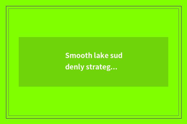 Smooth lake suddenly strategy of riverside beach travel?