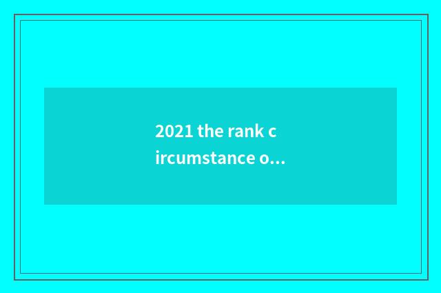 2021 the rank circumstance of university of politics and law of Henan finance an