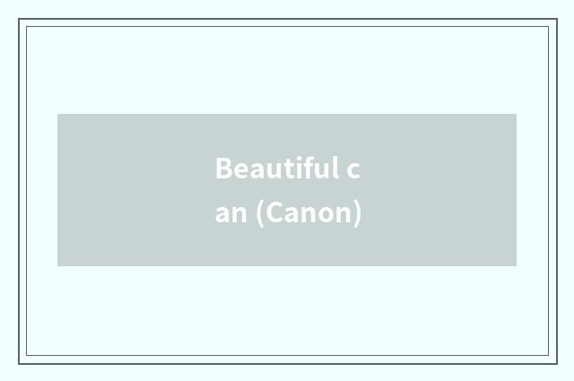 Beautiful can (Canon)