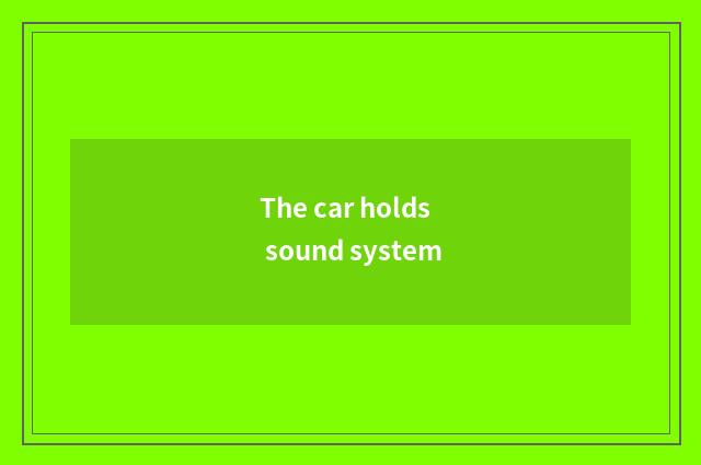 The car holds sound system