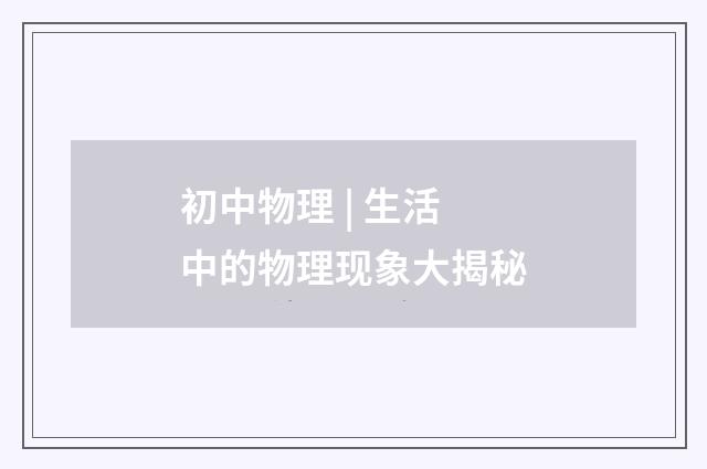初中物理 | 生活中的物理现象大揭秘