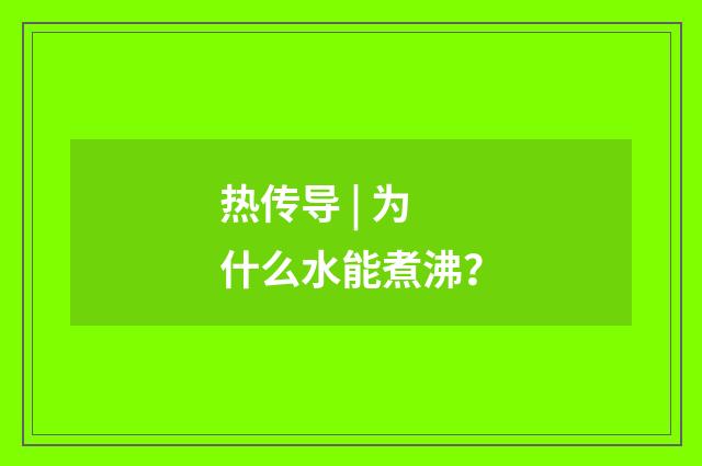 热传导 | 为什么水能煮沸？