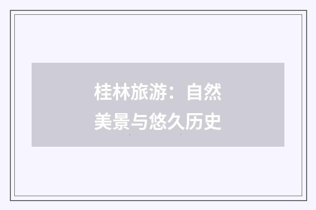 桂林旅游：自然美景与悠久历史