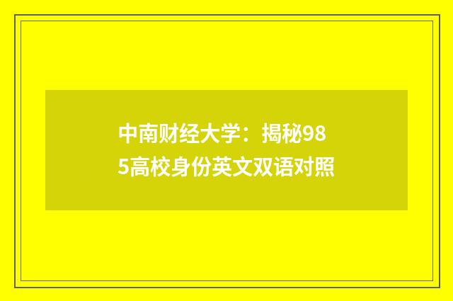 中南财经大学：揭秘985高校身份英文双语对照