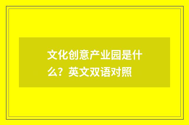 文化创意产业园是什么？英文双语对照