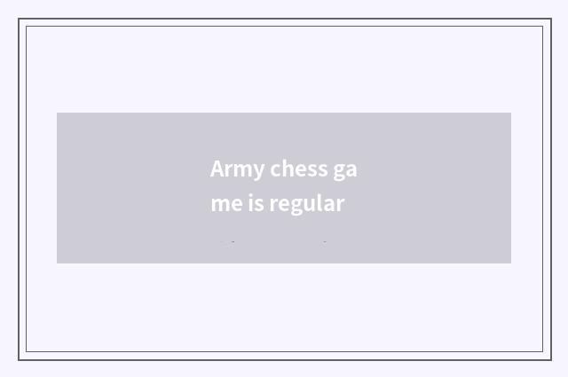 Army chess game is regular