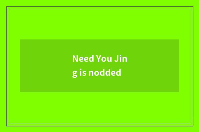 Need You Jing is nodded