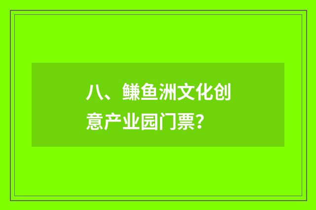 八、鳒鱼洲文化创意产业园门票？