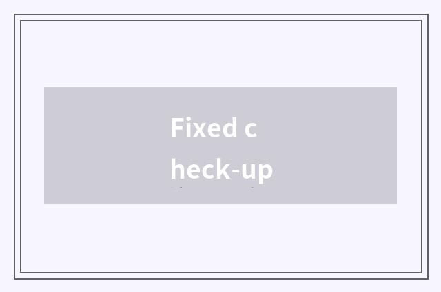 Fixed check-up