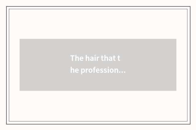 The hair that the profession teachs develops form