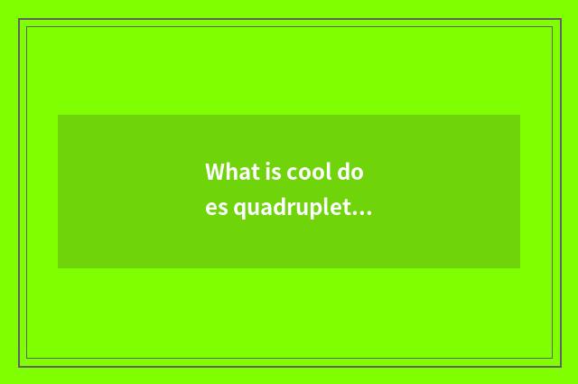 What is cool does quadruplet have oxygen setting-up exercise?