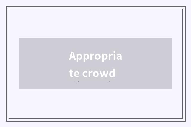 Appropriate crowd
