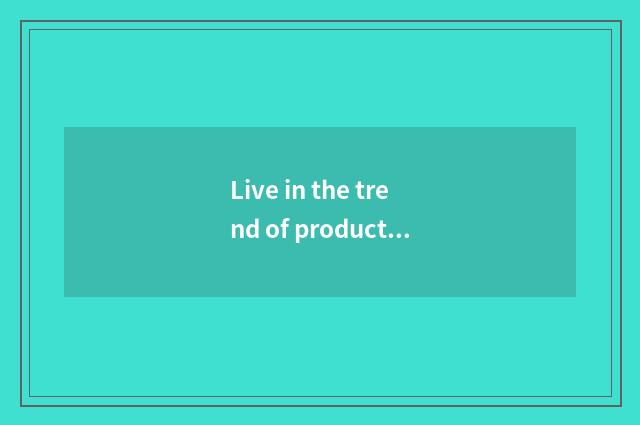 Live in the trend of products plan