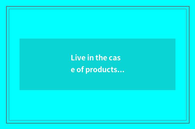 Live in the case of products plan