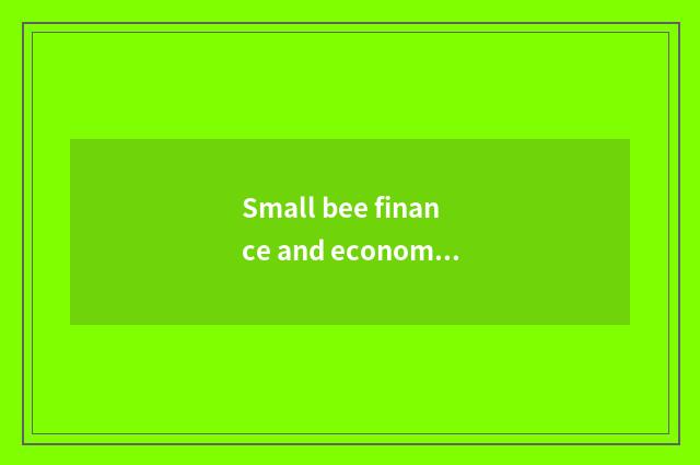 Small bee finance and economics was not looked into