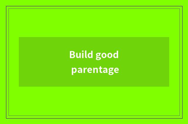 Build good parentage