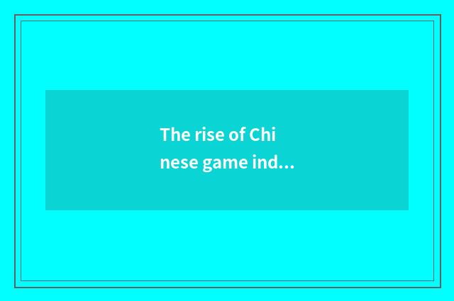 The rise of Chinese game industry