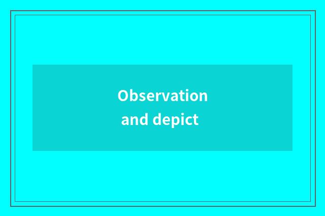 Observation and depict