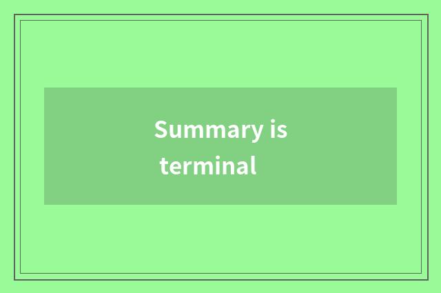 Summary is terminal