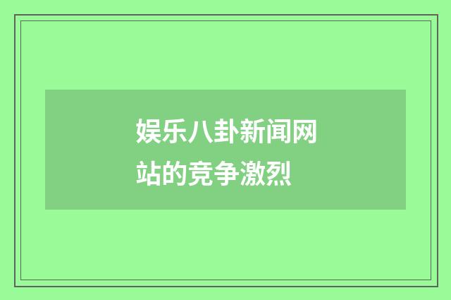 娱乐八卦新闻网站的竞争激烈