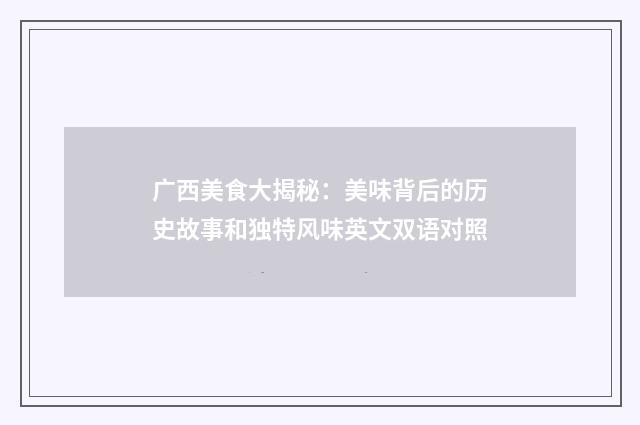 广西美食大揭秘：美味背后的历史故事和独特风味英文双语对照