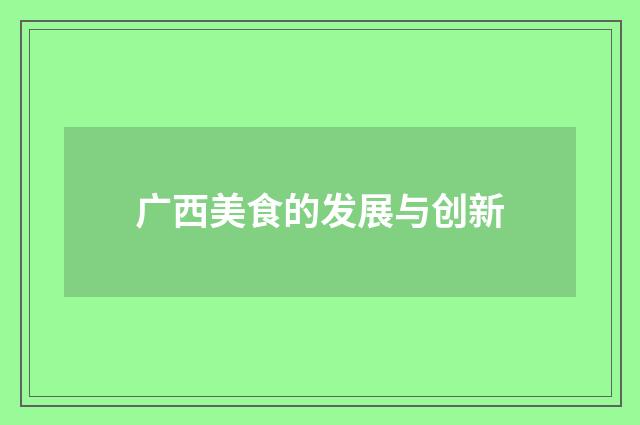 广西美食的发展与创新