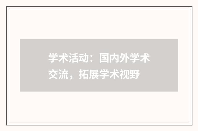 学术活动：国内外学术交流，拓展学术视野
