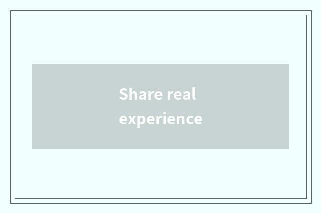 Share real experience