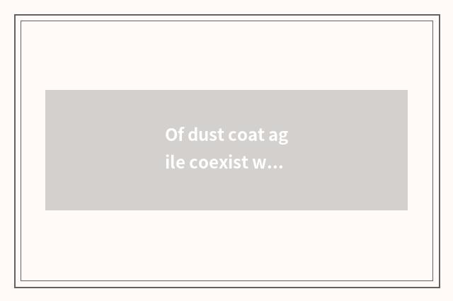 Of dust coat agile coexist with vogue