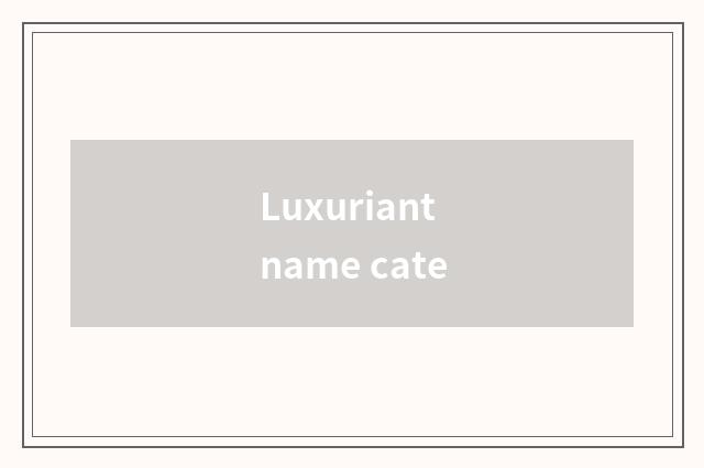 Luxuriant name cate