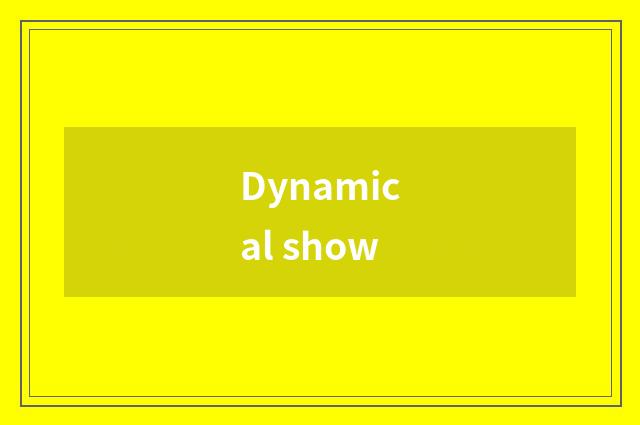 Dynamical show
