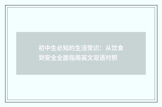 初中生必知的生活常识：从饮食到安全全面指南英文双语对照