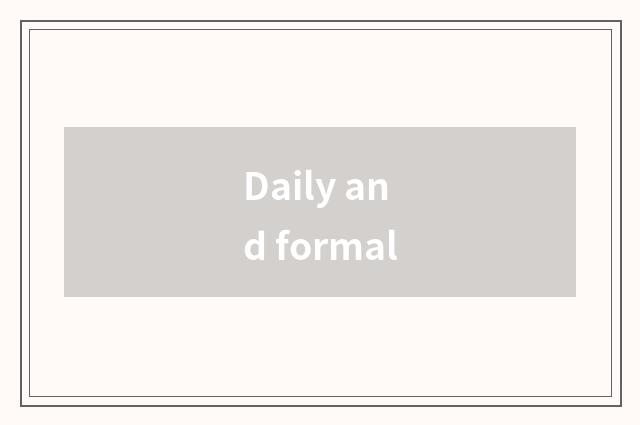 Daily and formal