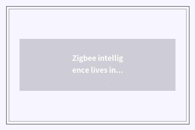 Zigbee intelligence lives in the dominant position that controls a system
