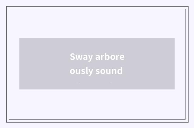Sway arboreously sound