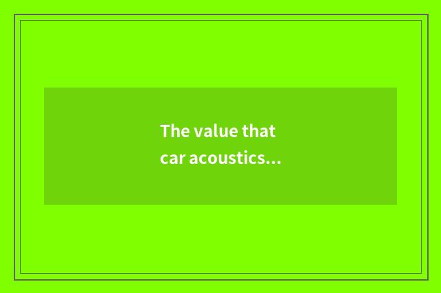 The value that car acoustics result puts